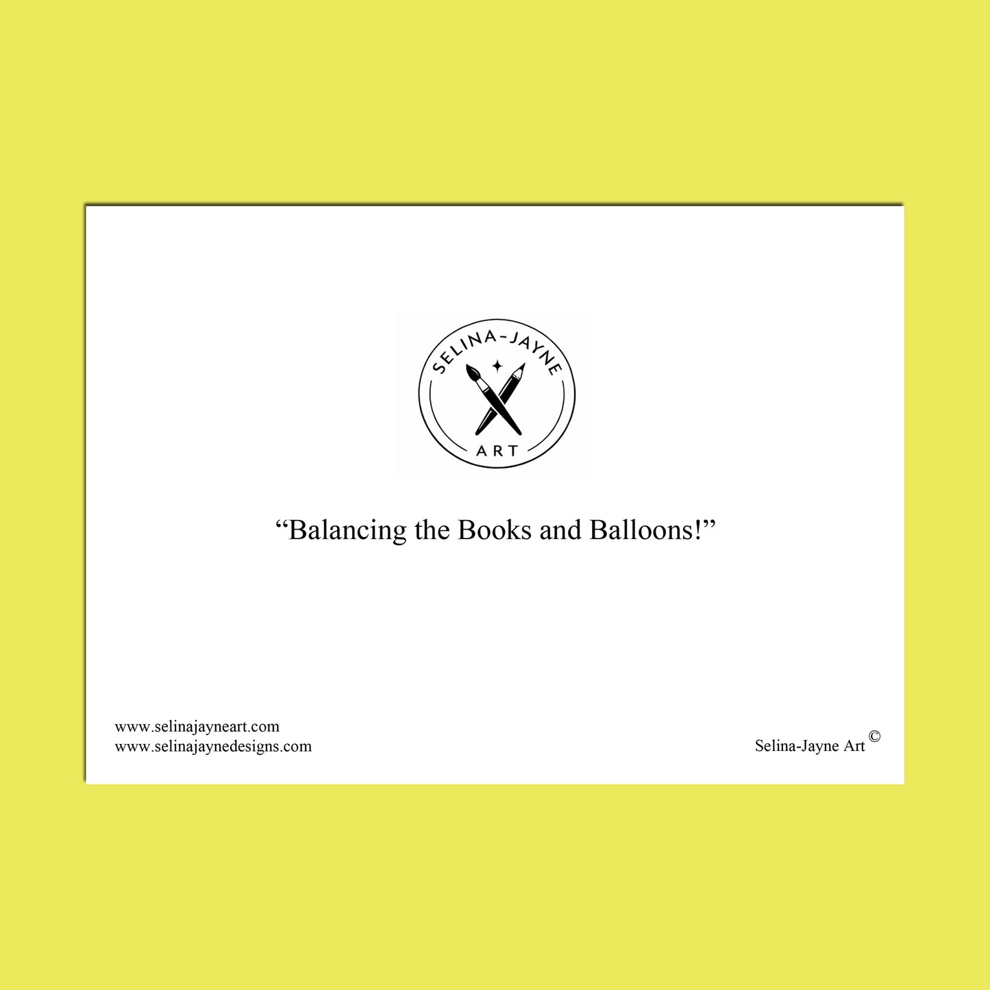 A square white art print or card centered on a bright yellow background, featuring the circular Selina Jayne Art logo and the quote “Balancing the Books and Balloons!” in black text.