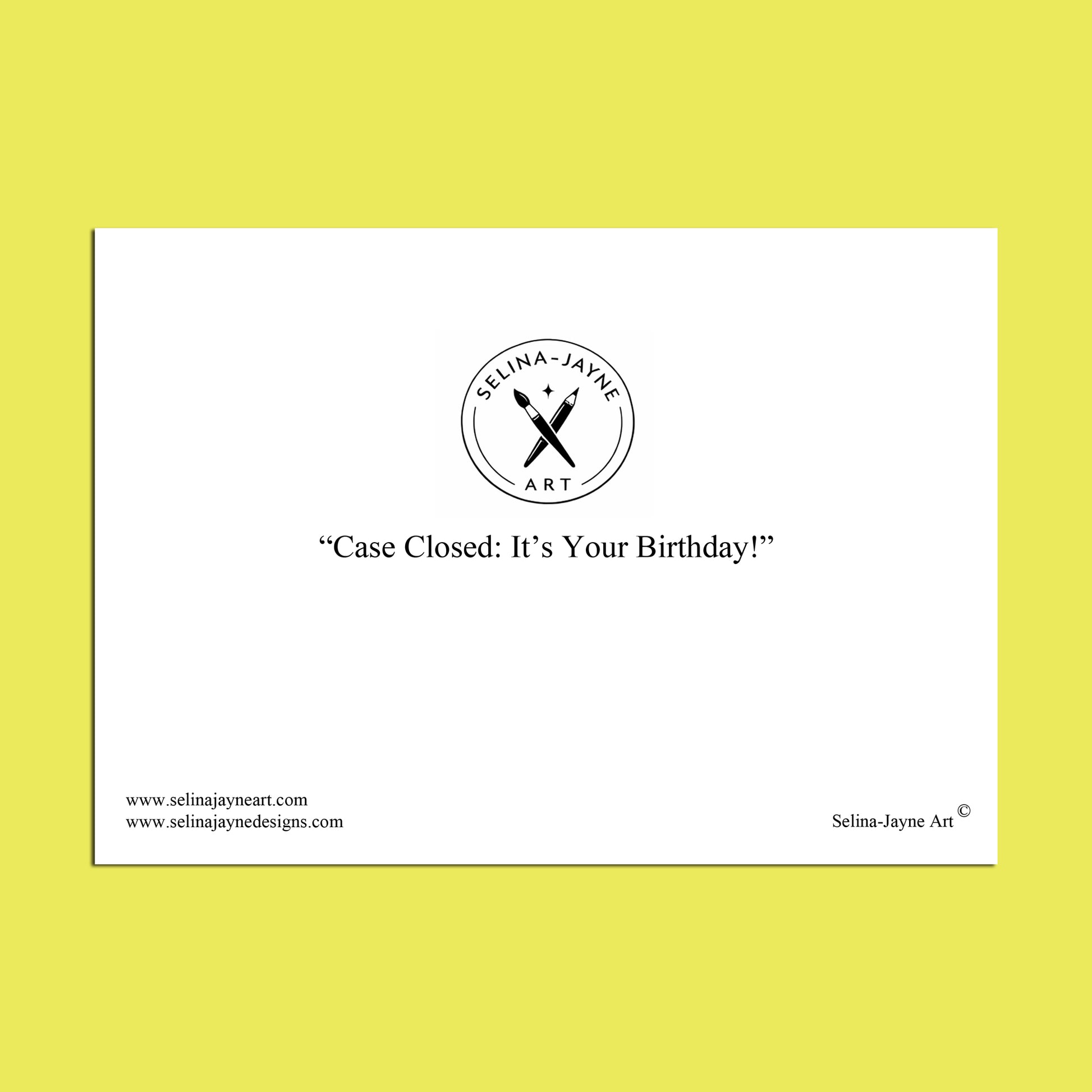 A white greeting card centered on a bright yellow background. The card has a black circular logo reading 'Selina Jayne Art' with crossed tools, the text 'Case Closed: It’s Your Birthday!' in the center, and website/contact details along the bottom.