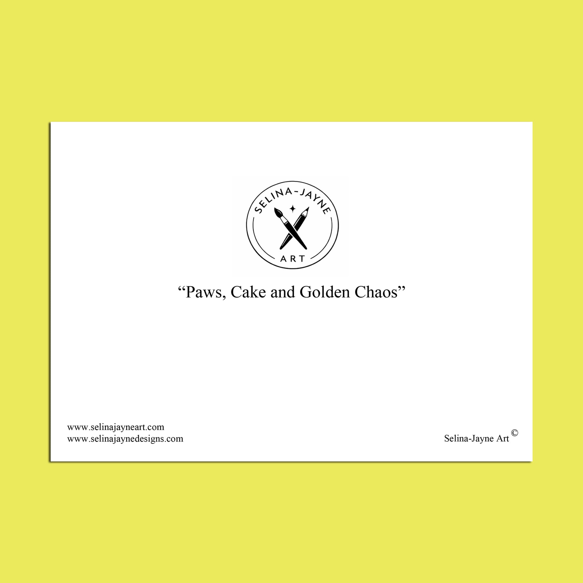 A white rectangular print or card centered on a bright yellow background, featuring the circular logo and text 'SELINA - JAYNE ART' with crossed tools, the phrase 'Paws, Cake and Golden Chaos,' and website text along the bottom.