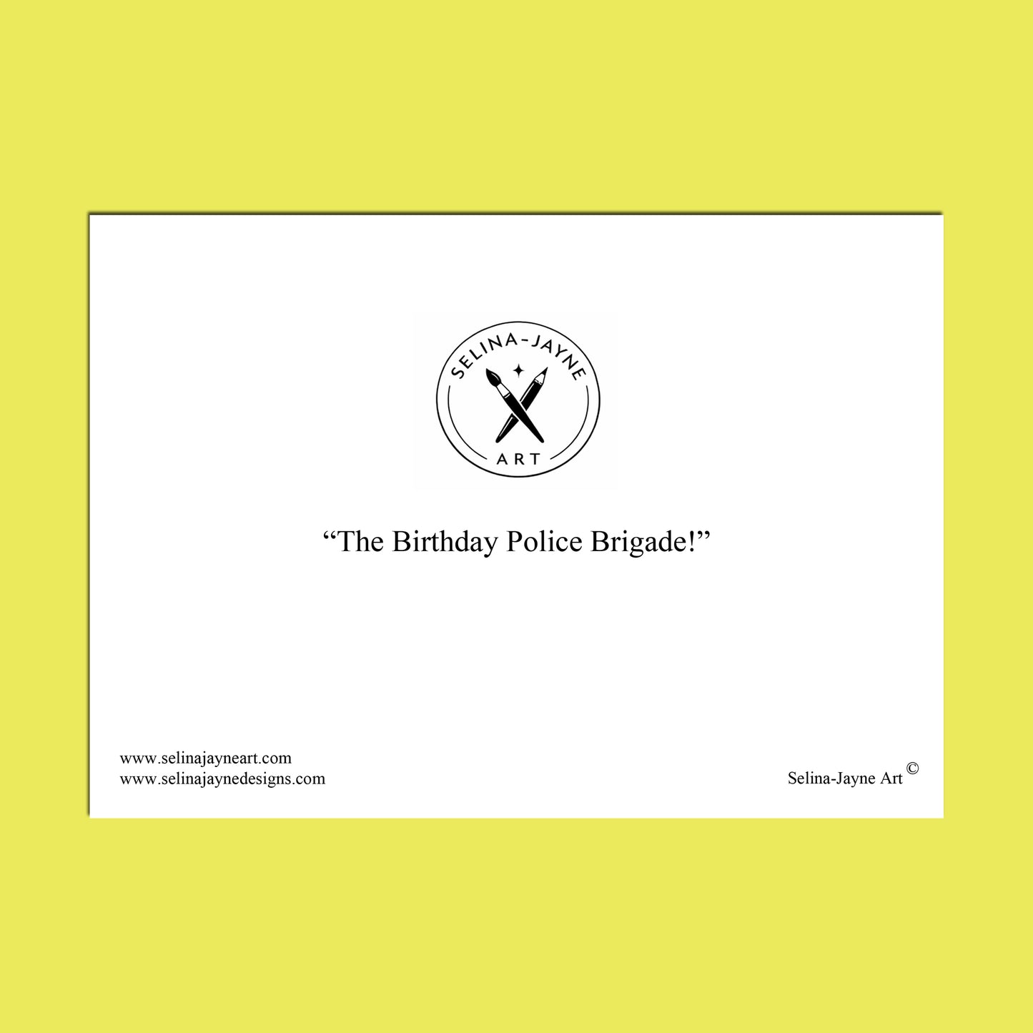 A minimalist art print featuring a black circular logo for 'Selina Jayne Art' and the quote 'The Birthday Police Brigade!' on a white rectangular card, centered against a bright yellow background.